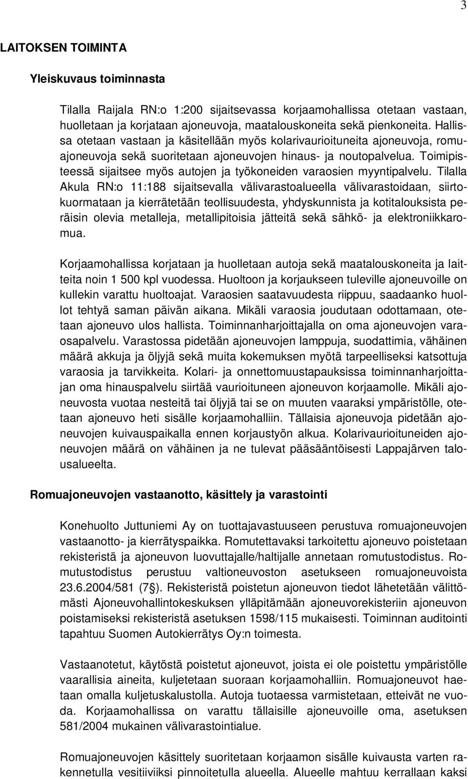 Toimipisteessä sijaitsee myös autojen ja työkoneiden varaosien myyntipalvelu.