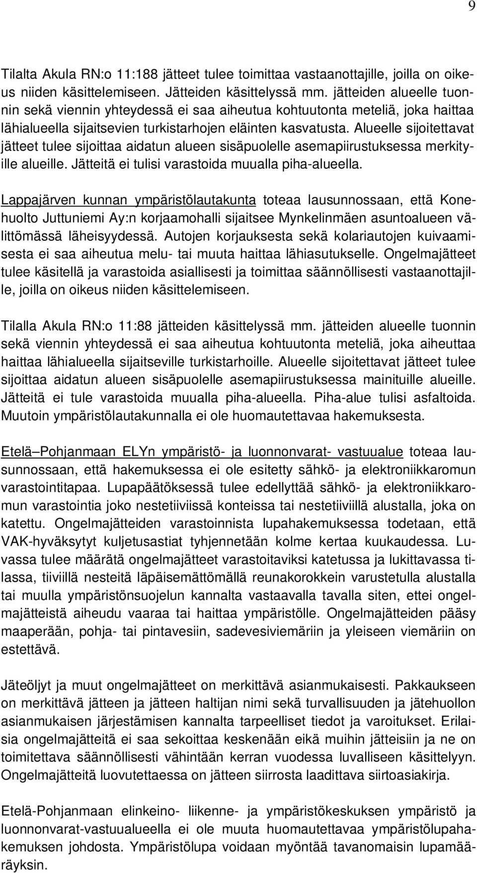 Alueelle sijoitettavat jätteet tulee sijoittaa aidatun alueen sisäpuolelle asemapiirustuksessa merkityille alueille. Jätteitä ei tulisi varastoida muualla piha-alueella.