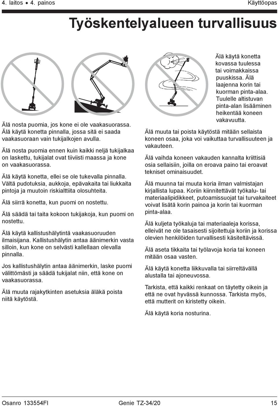 Vältä pudotuksia, aukkoja, epävakaita tai liukkaita pintoja ja muutoin riskialttiita olosuhteita. Älä siirrä konetta, kun puomi on nostettu.