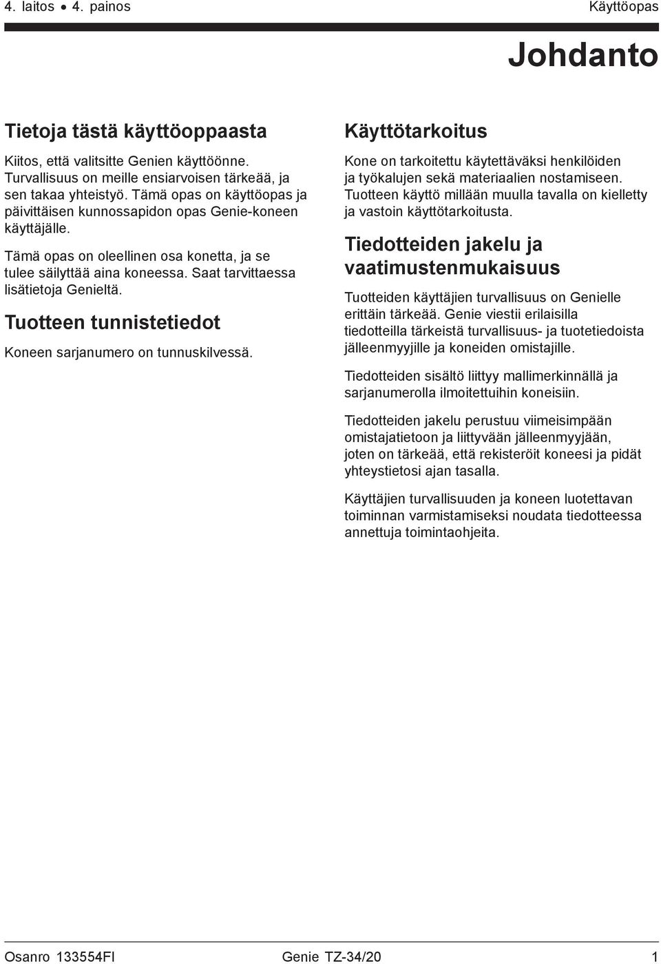 Tuotteen tunnistetiedot Koneen sarjanumero on tunnuskilvessä. Käyttötarkoitus Kone on tarkoitettu käytettäväksi henkilöiden ja työkalujen sekä materiaalien nostamiseen.