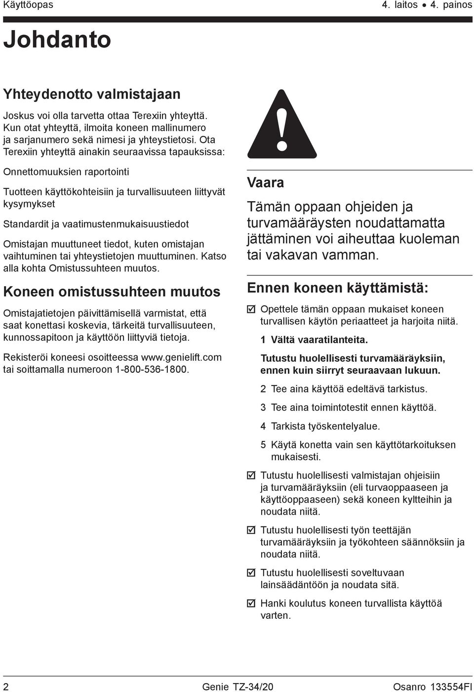 muuttuneet tiedot, kuten omistajan vaihtuminen tai yhteystietojen muuttuminen. Katso alla kohta Omistussuhteen muutos.