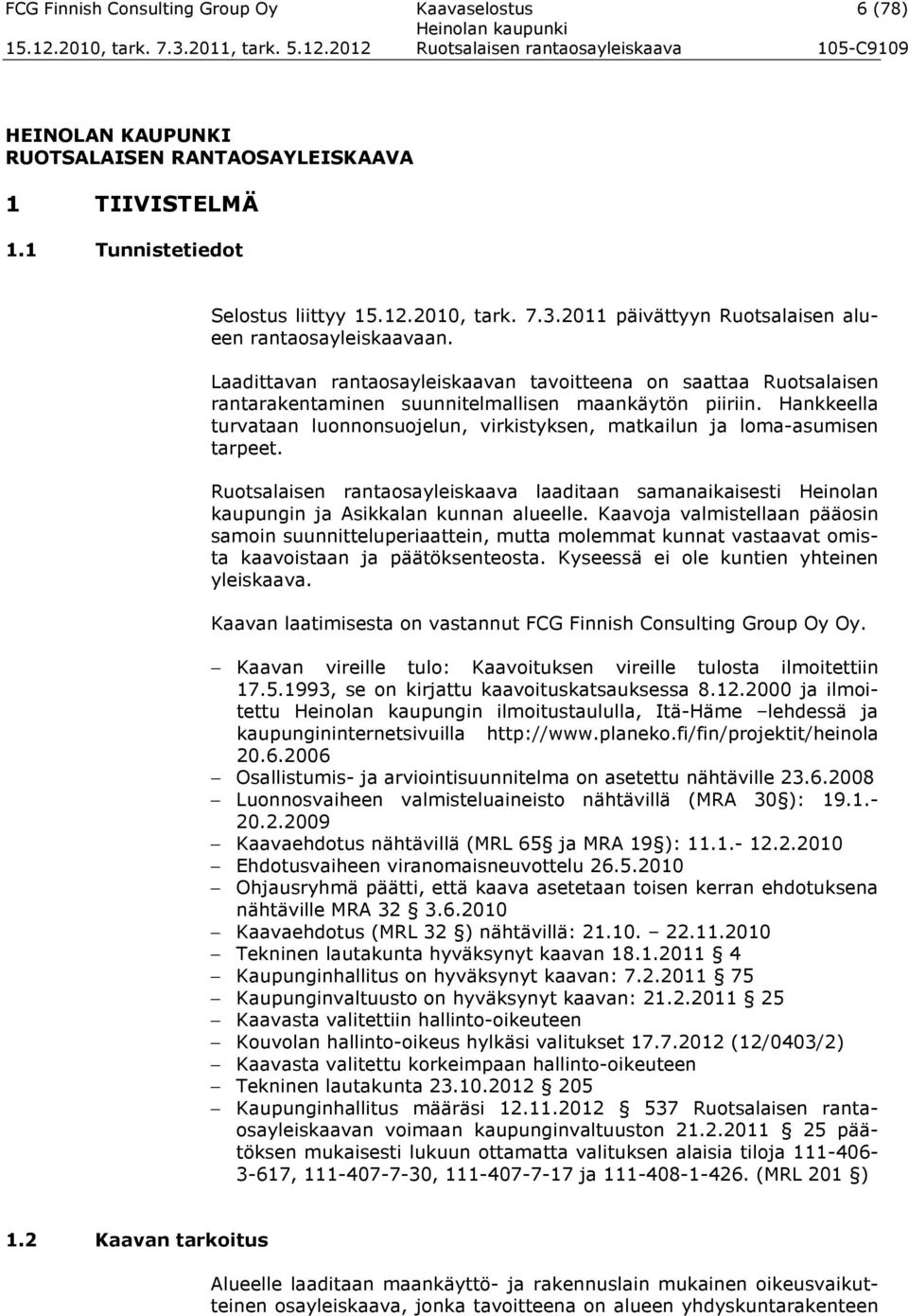 Hankkeella turvataan luonnonsuojelun, virkistyksen, matkailun ja loma-asumisen tarpeet. Ruotsalaisen rantaosayleiskaava laaditaan samanaikaisesti Heinolan kaupungin ja Asikkalan kunnan alueelle.