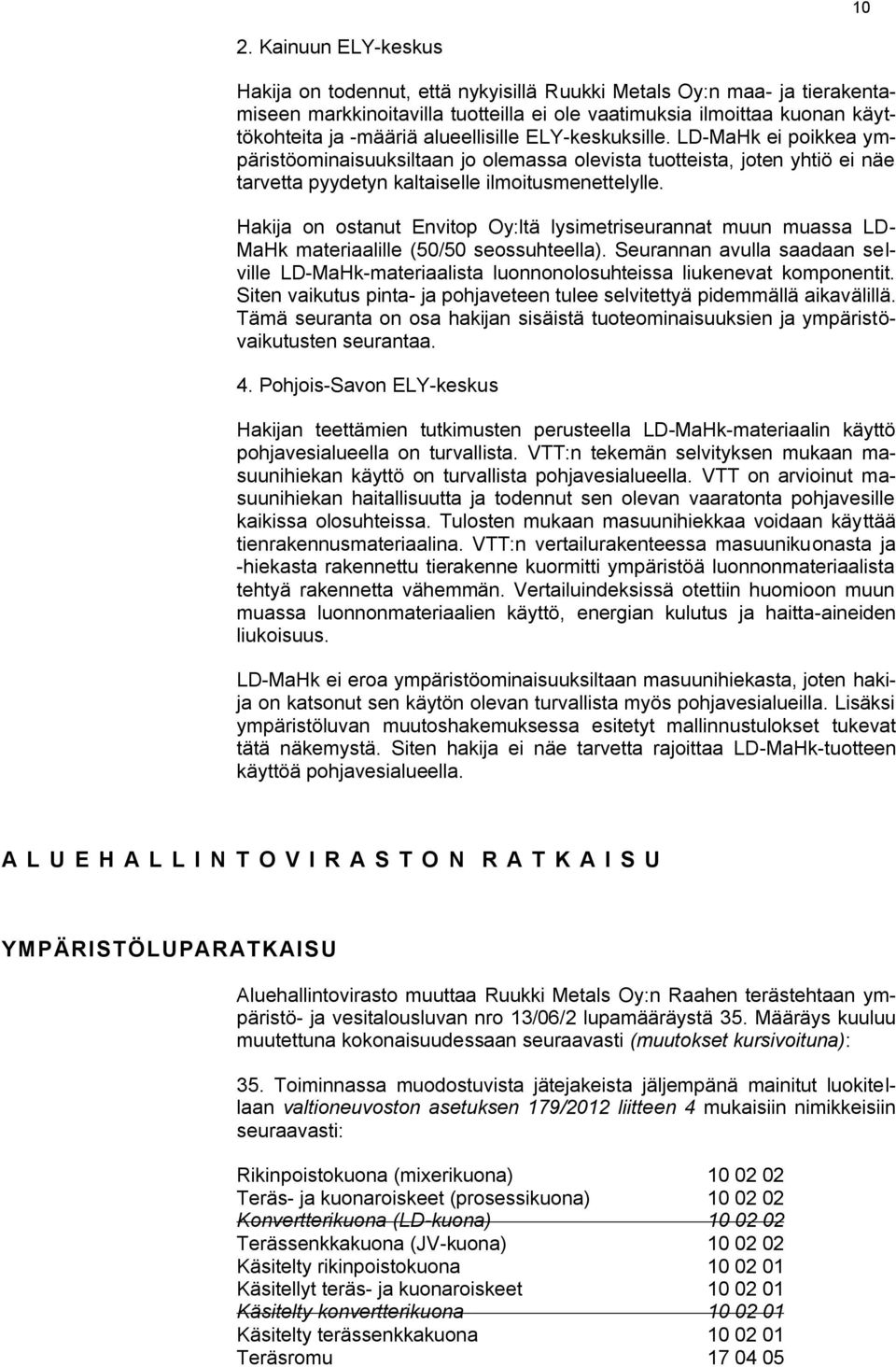 Hakija on ostanut Envitop Oy:ltä lysimetriseurannat muun muassa LD- MaHk materiaalille (50/50 seossuhteella).