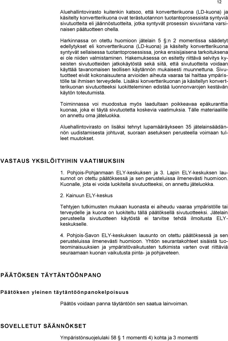 Harkinnassa on otettu huomioon jätelain 5 :n 2 momentissa säädetyt edellytykset eli konvertterikuona (LD-kuona) ja käsitelty konvertterikuona syntyvät sellaisessa tuotantoprosessissa, jonka