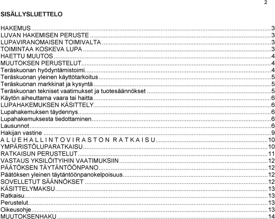 .. 6 LUPAHAKEMUKSEN KÄSITTELY... 6 Lupahakemuksen täydennys... 6 Lupahakemuksesta tiedottaminen... 6 Lausunnot... 6 Hakijan vastine... 9 A L U E H A L L I N T O V I R A S T O N R A T K A I S U.