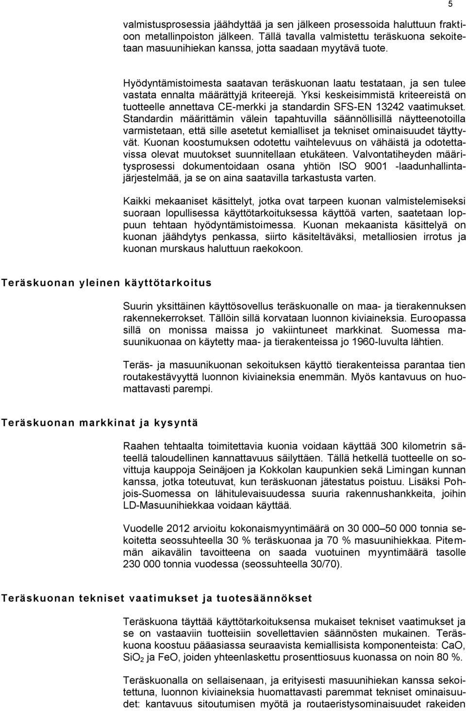 5 Hyödyntämistoimesta saatavan teräskuonan laatu testataan, ja sen tulee vastata ennalta määrättyjä kriteerejä.