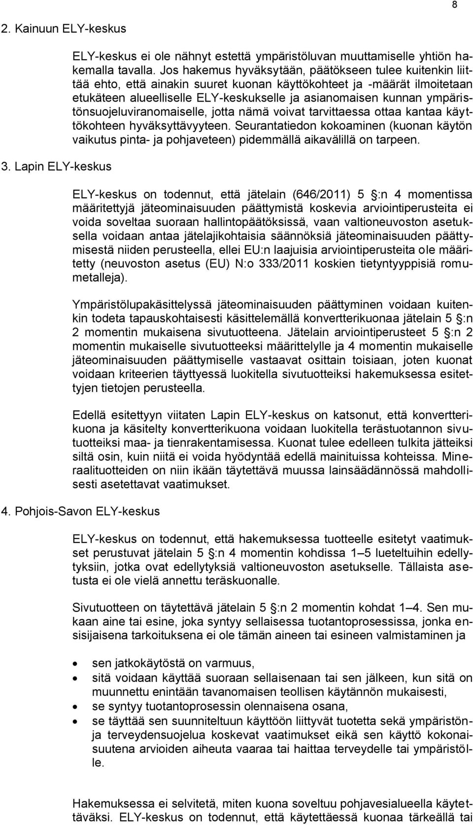 ympäristönsuojeluviranomaiselle, jotta nämä voivat tarvittaessa ottaa kantaa käyttökohteen hyväksyttävyyteen.