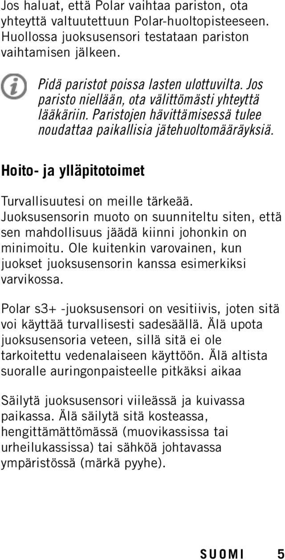 Juoksusensorin muoto on suunniteltu siten, että sen mahdollisuus jäädä kiinni johonkin on minimoitu. Ole kuitenkin varovainen, kun juokset juoksusensorin kanssa esimerkiksi varvikossa.