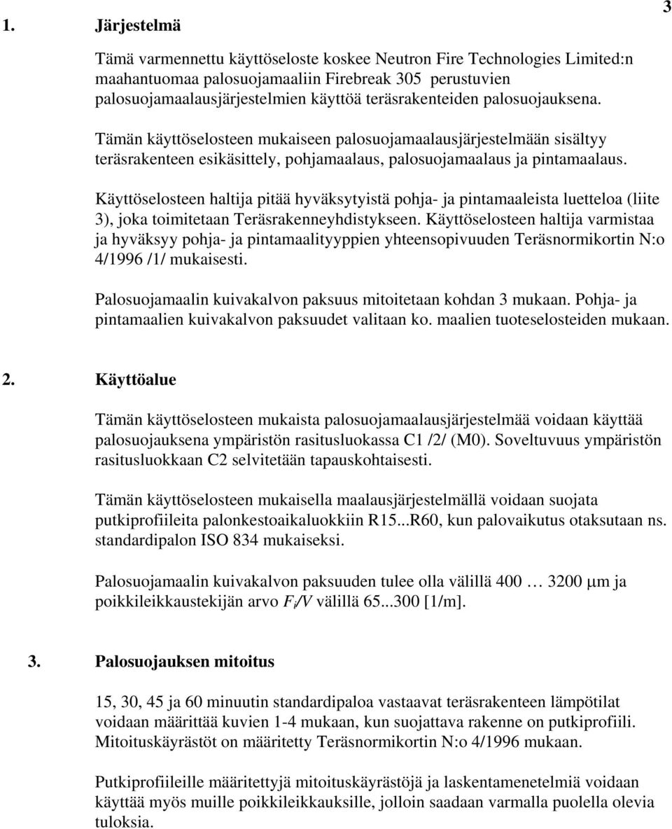 Käyttöselosteen haltija pitää hyväksytyistä pohja- ja pintamaaleista luetteloa (liite 3), joka toimitetaan Teräsrakenneyhdistykseen.