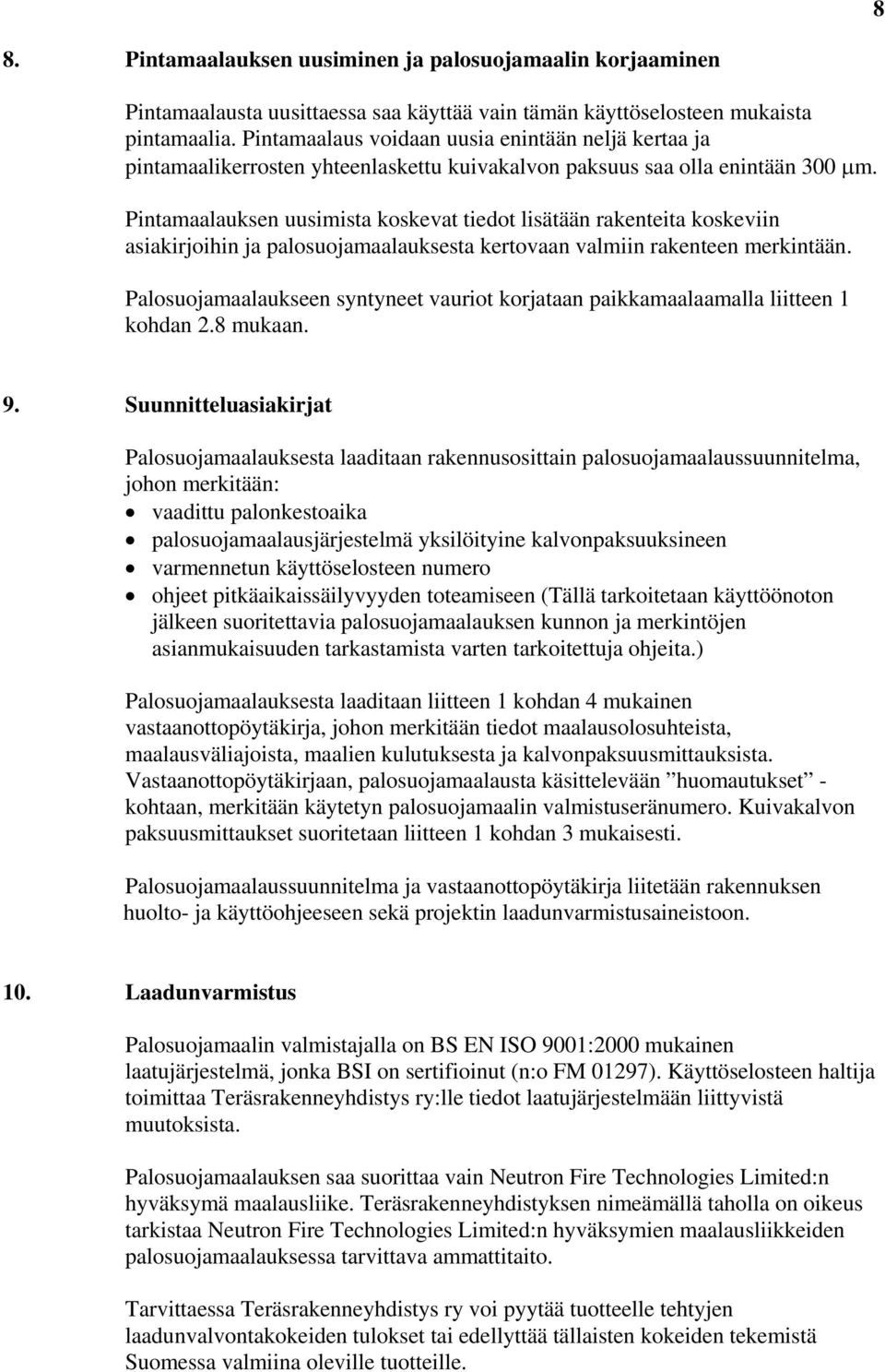 Pintamaalauksen uusimista koskevat tiedot lisätään rakenteita koskeviin asiakirjoihin ja palosuojamaalauksesta kertovaan valmiin rakenteen merkintään.