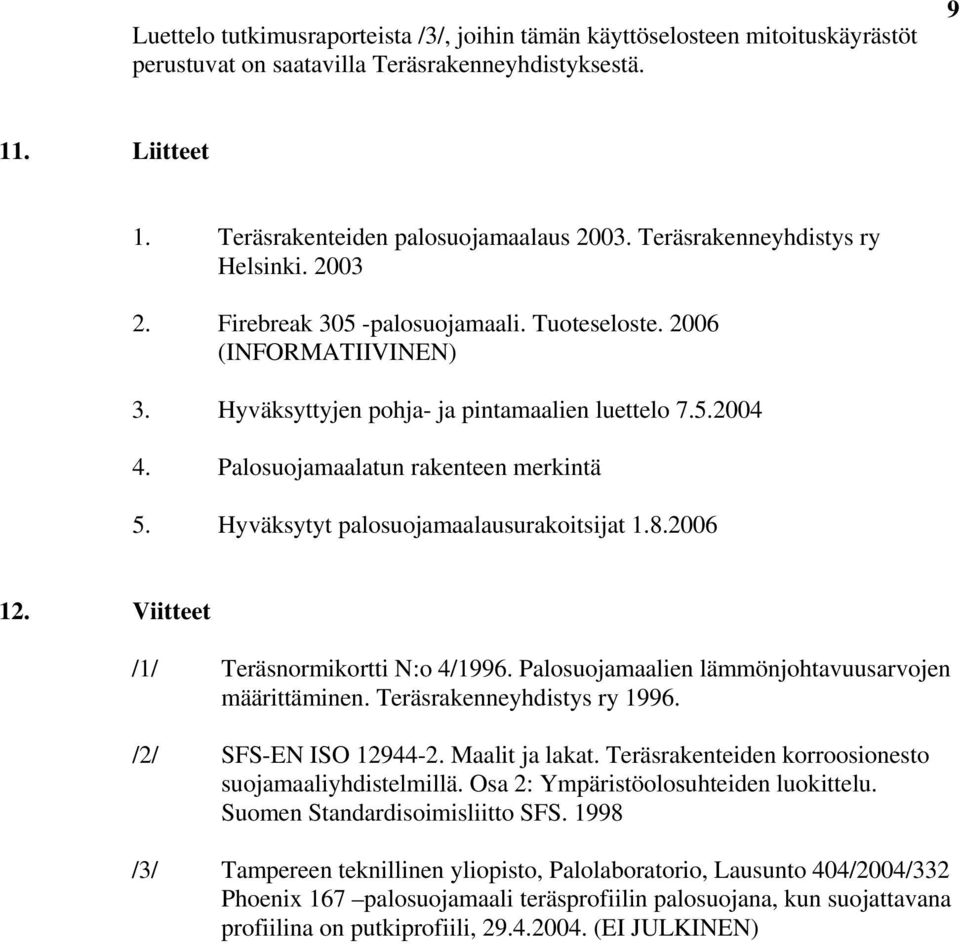 Palosuojamaalatun rakenteen merkintä 5. Hyväksytyt palosuojamaalausurakoitsijat 1.8.2006 12. iitteet /1/ Teräsnormikortti N:o 4/1996. Palosuojamaalien lämmönjohtavuusarvojen määrittäminen.