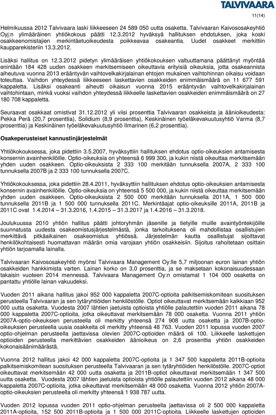 3.2012. Lisäksi hallitus on 12.3.2012 pidetyn ylimääräisen yhtiökokouksen valtuuttamana päättänyt myöntää enintään 184 428 uuden osakkeen merkitsemiseen oikeuttavia erityisiä oikeuksia, jotta