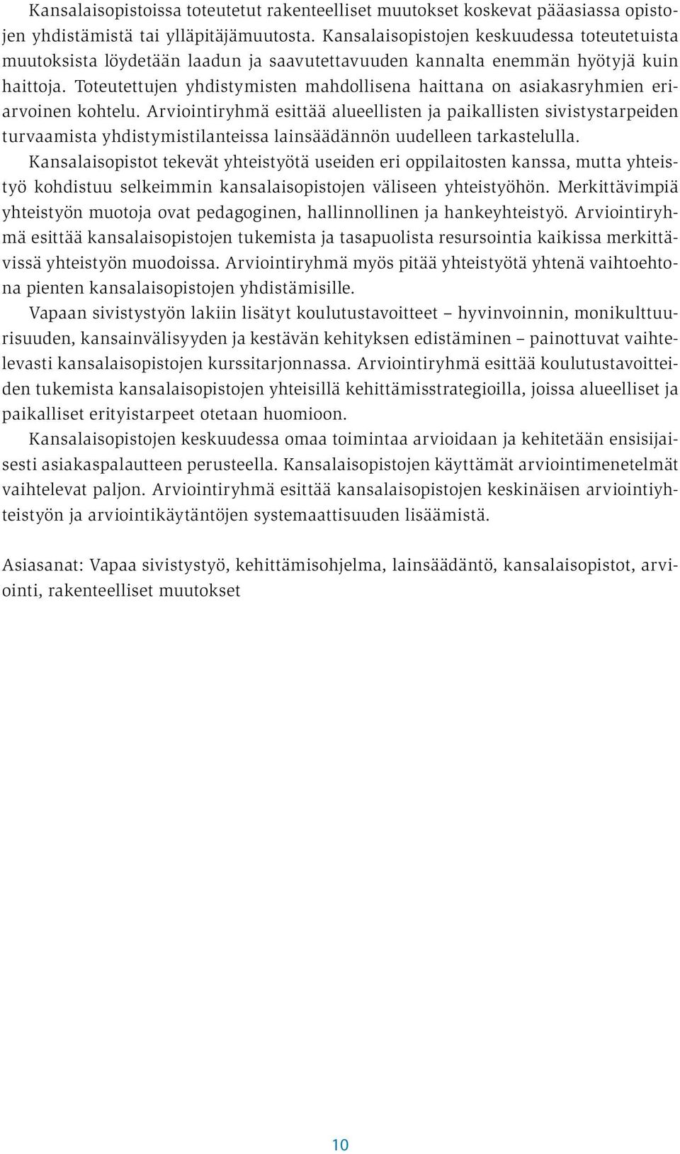 Toteutettujen yhdistymisten mahdollisena haittana on asiakasryhmien eriarvoinen kohtelu.