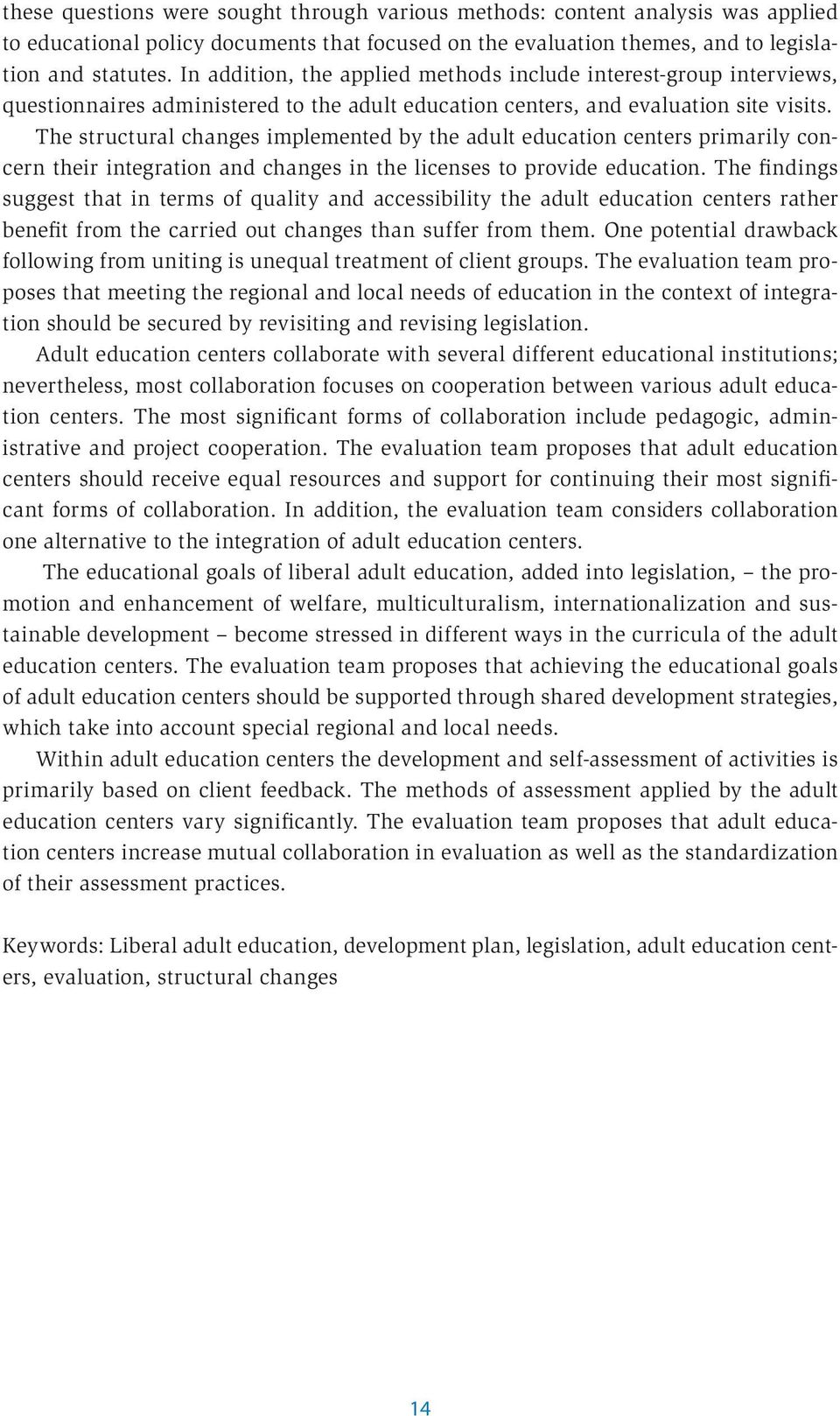 The structural changes implemented by the adult education centers primarily concern their integration and changes in the licenses to provide education.