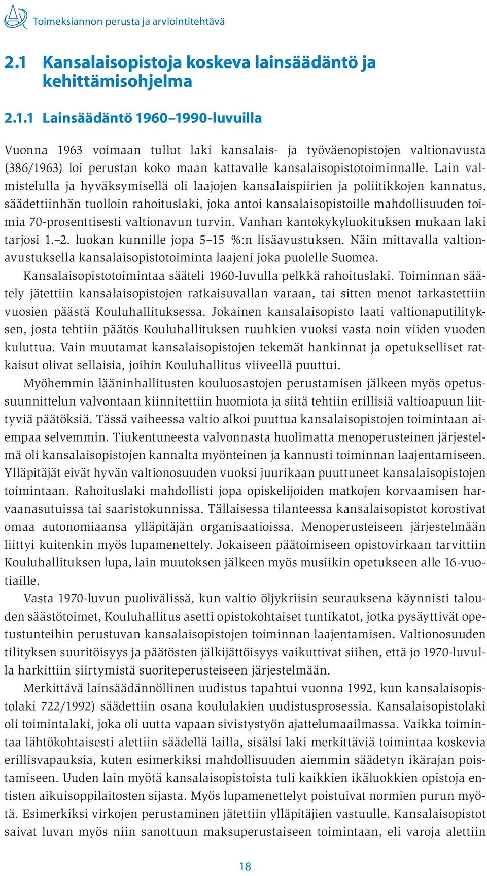 1 Lainsäädäntö 1960 1990-luvuilla Vuonna 1963 voimaan tullut laki kansalais- ja työväenopistojen valtionavusta (386/1963) loi perustan koko maan kattavalle kansalaisopistotoiminnalle.