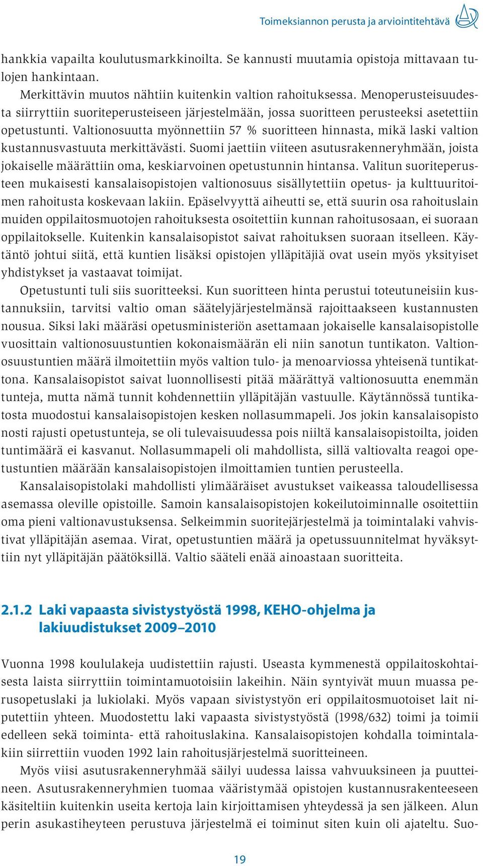 Valtionosuutta myönnettiin 57 % suoritteen hinnasta, mikä laski valtion kustannusvastuuta merkittävästi.