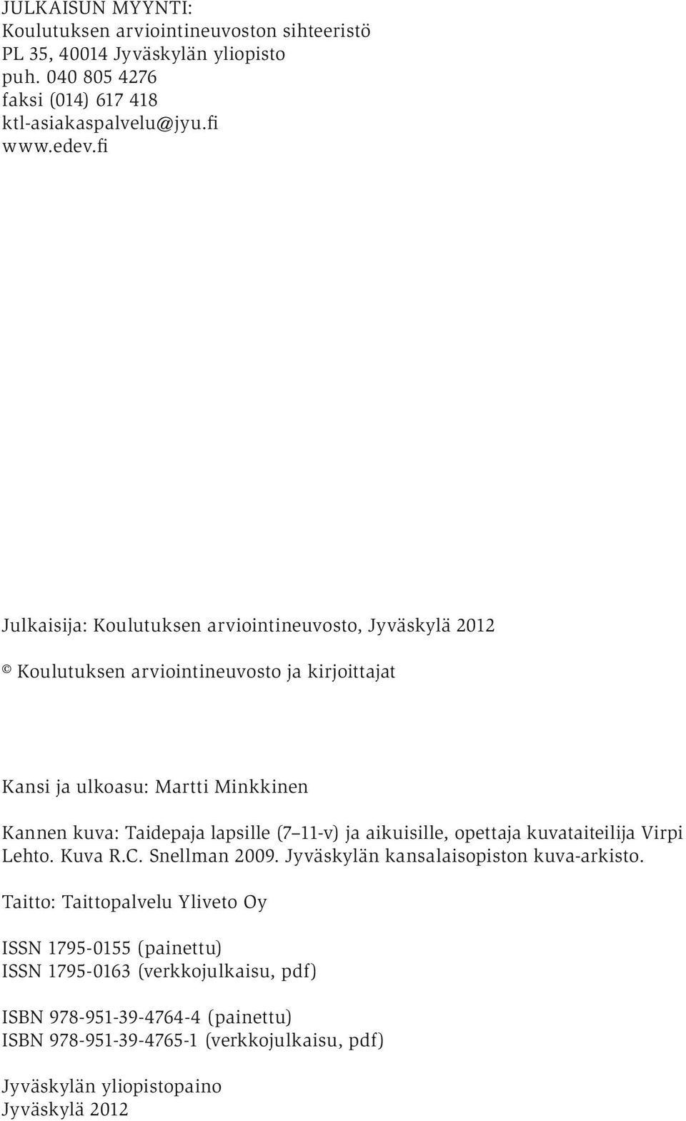lapsille (7 11-v) ja aikuisille, opettaja kuvataiteilija Virpi Lehto. Kuva R.C. Snellman 2009. Jyväskylän kansalaisopiston kuva-arkisto.