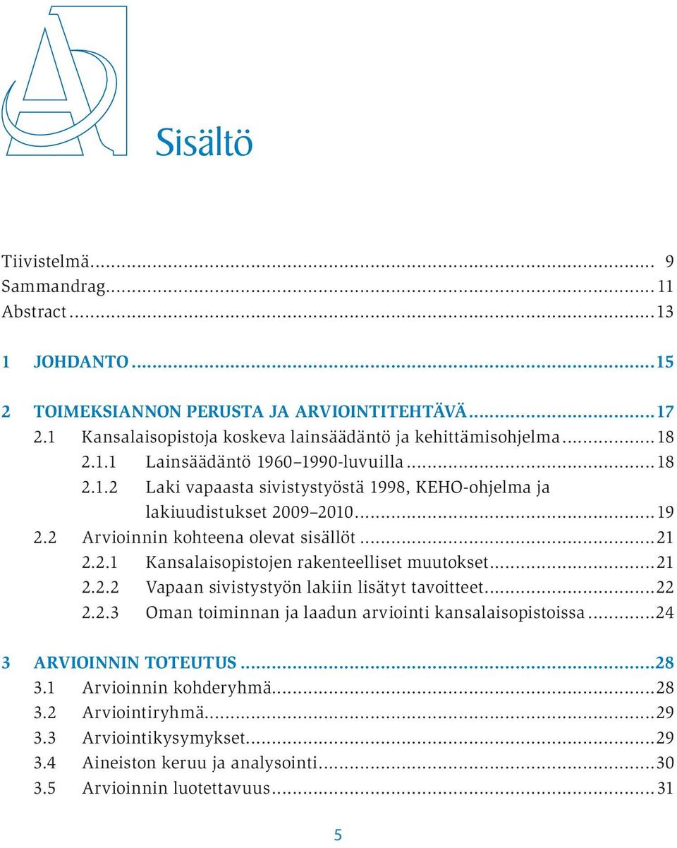 ..19 2.2 Arvioinnin kohteena olevat sisällöt...21 2.2.1 Kansalaisopistojen rakenteelliset muutokset...21 2.2.2 Vapaan sivistystyön lakiin lisätyt tavoitteet...22 2.2.3 Oman toiminnan ja laadun arviointi kansalaisopistoissa.