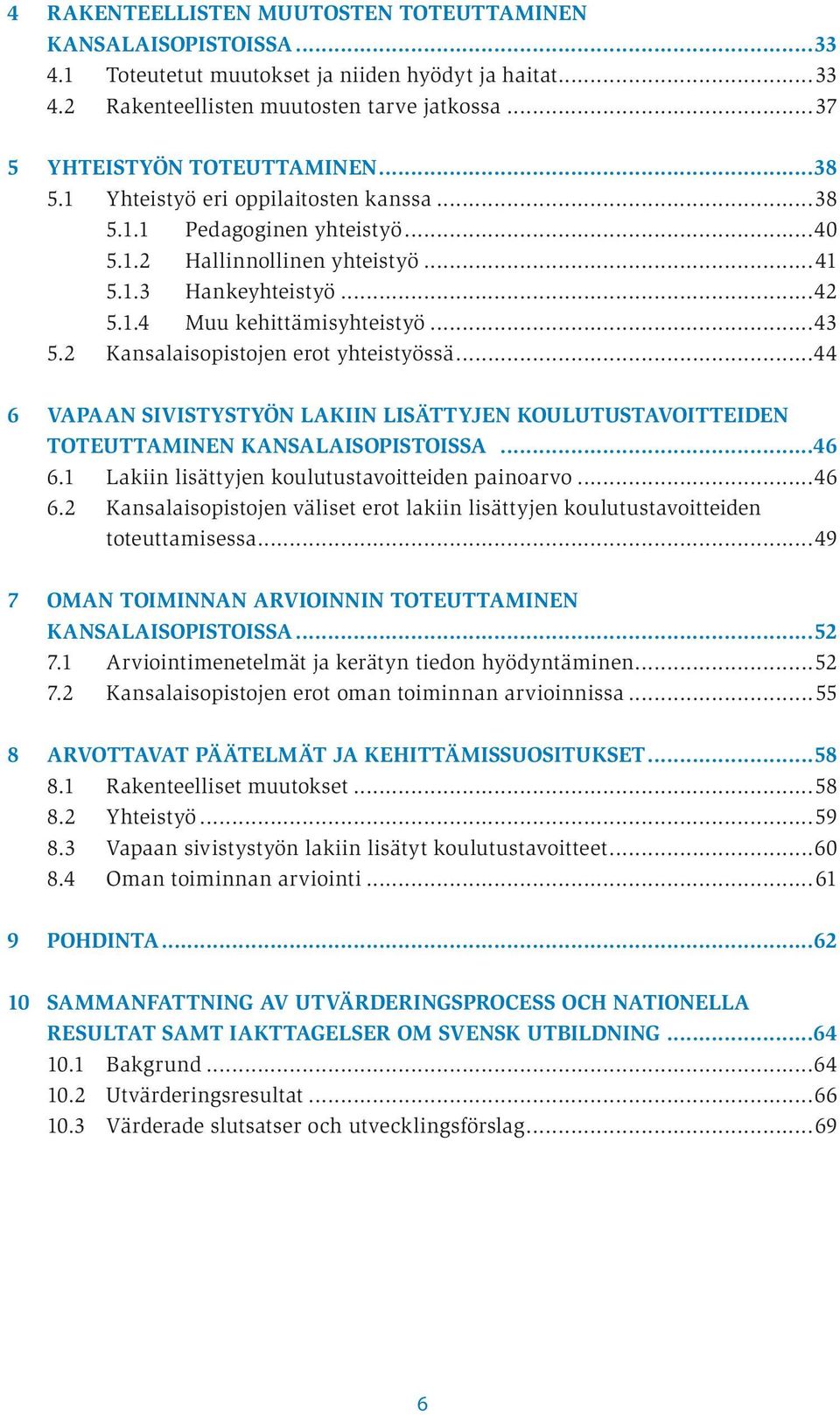 2 Kansalaisopistojen erot yhteistyössä...44 6 Vapaan sivistystyön lakiin lisättyjen koulutustavoitteiden toteuttaminen kansalaisopistoissa...46 6.1 Lakiin lisättyjen koulutustavoitteiden painoarvo.