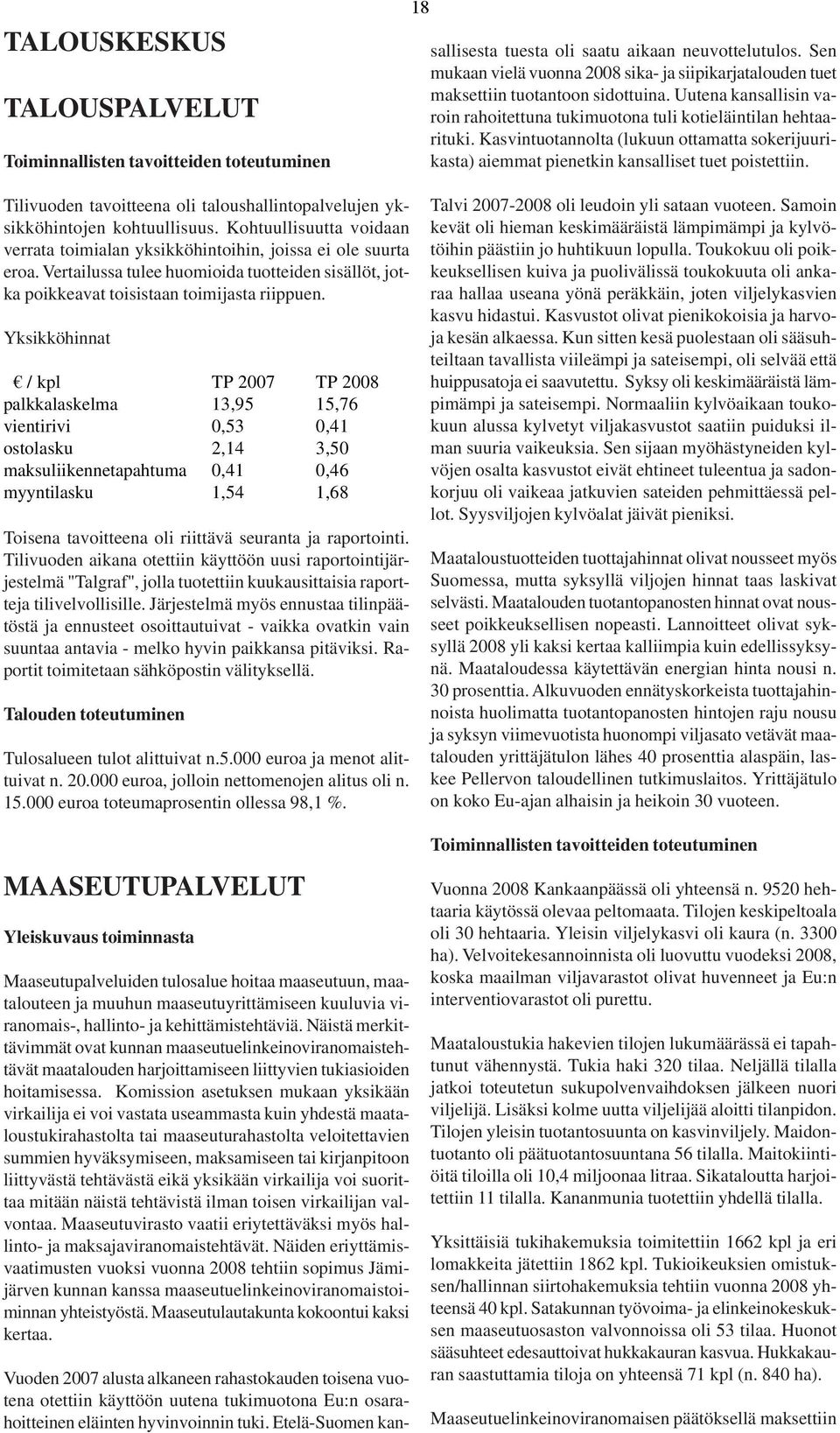 Kasvintuotannolta (lukuun ottamatta sokerijuurikasta) aiemmat pienetkin kansalliset tuet poistettiin. Tilivuoden tavoitteena oli taloushallintopalvelujen yksikköhintojen kohtuullisuus.