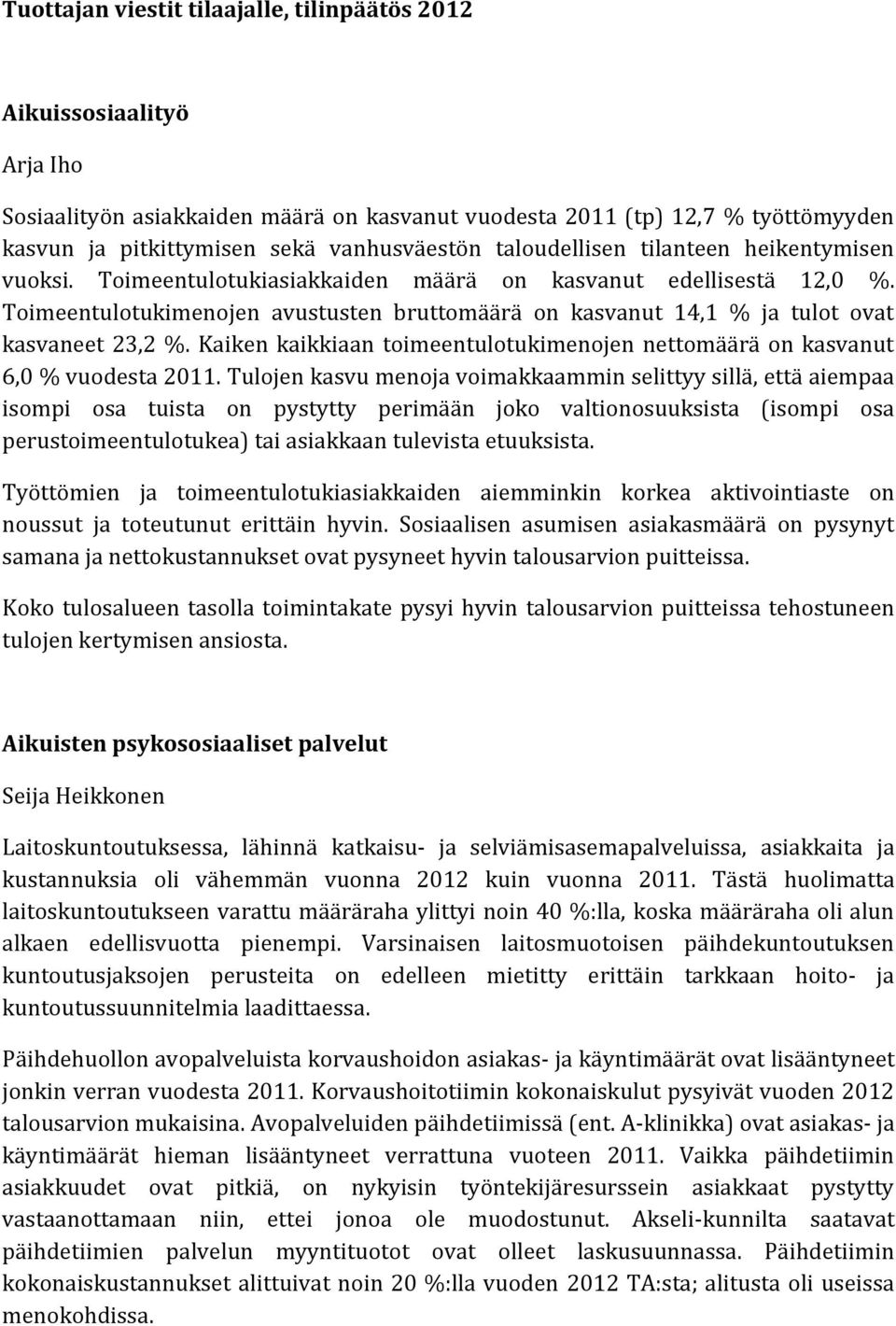 Toimeentulotukimenojen avustusten bruttomäärä on kasvanut 14,1 % ja tulot ovat kasvaneet 23,2 %. Kaiken kaikkiaan toimeentulotukimenojen nettomäärä on kasvanut 6,0 % vuodesta 2011.