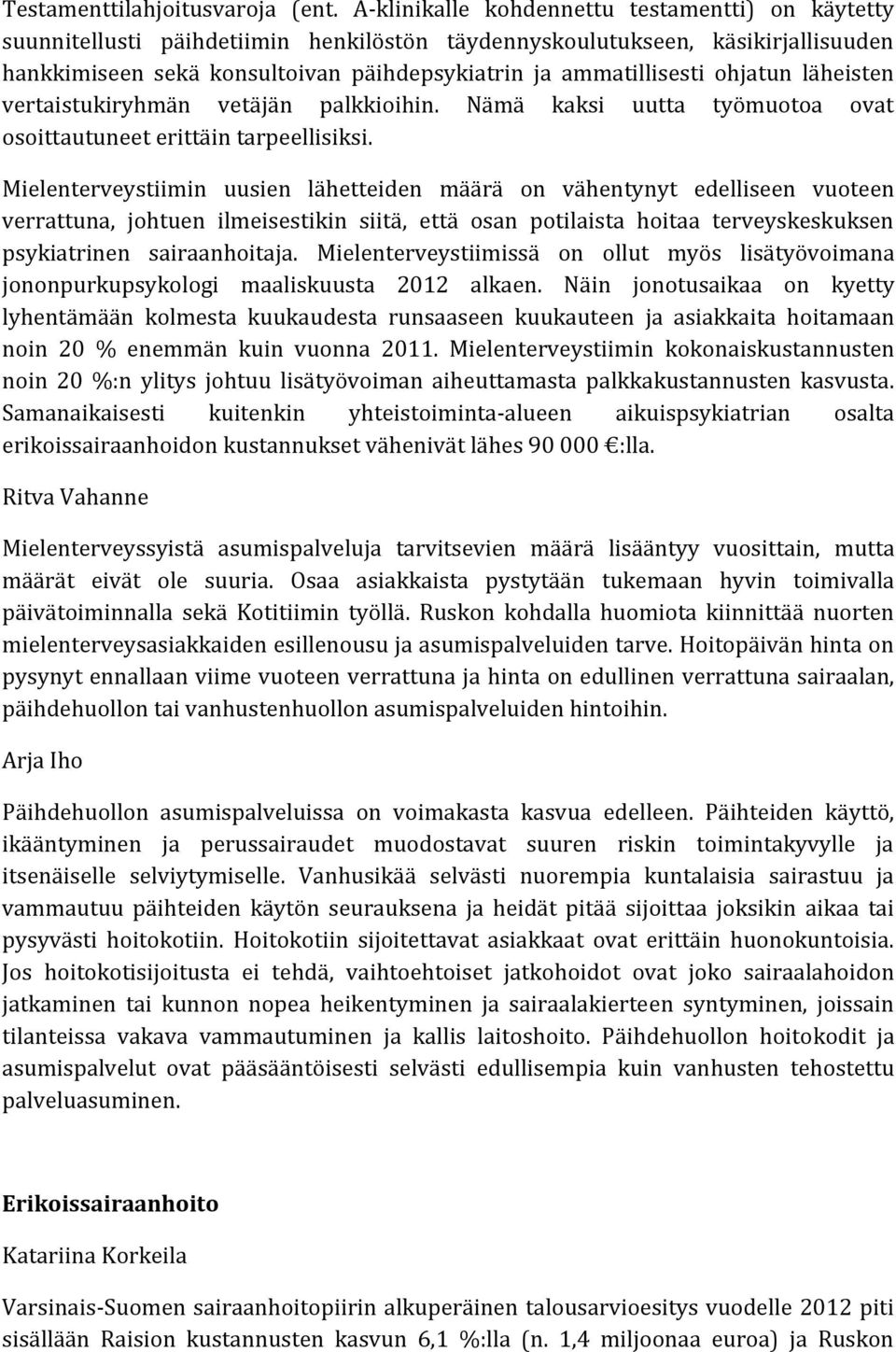 ohjatun läheisten vertaistukiryhmän vetäjän palkkioihin. Nämä kaksi uutta työmuotoa ovat osoittautuneet erittäin tarpeellisiksi.