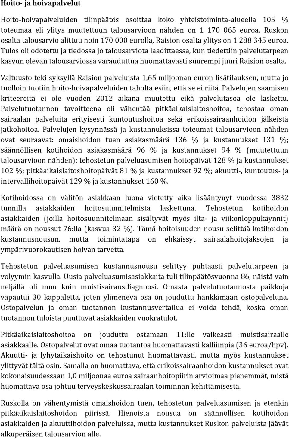 Tulos oli odotettu ja tiedossa jo talousarviota laadittaessa, kun tiedettiin palvelutarpeen kasvun olevan talousarviossa varauduttua huomattavasti suurempi juuri Raision osalta.