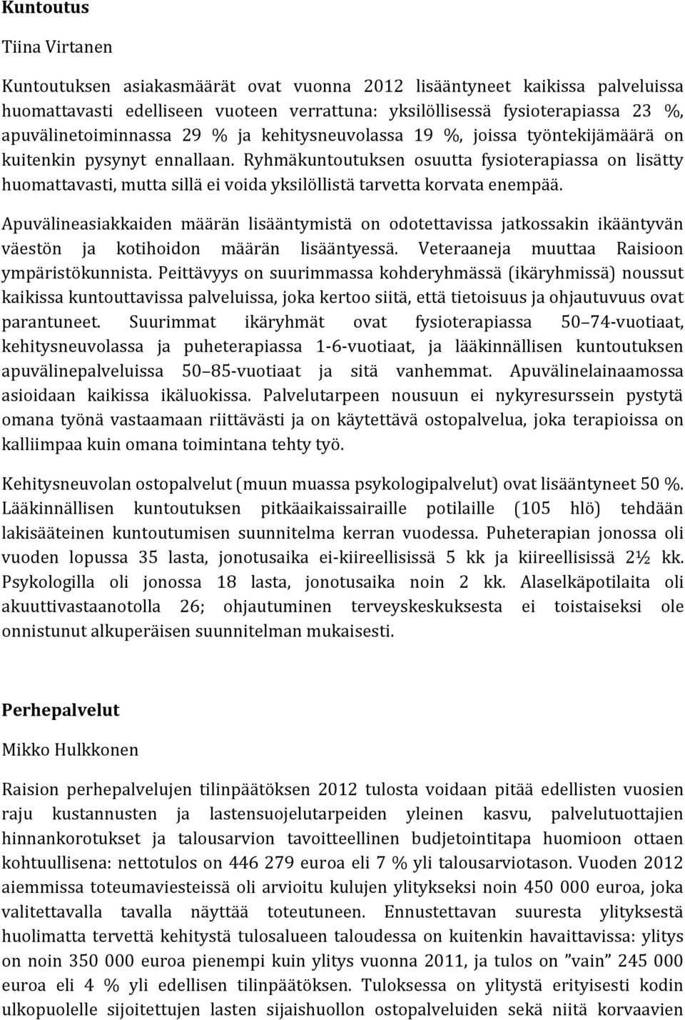 Ryhmäkuntoutuksen osuutta fysioterapiassa on lisätty huomattavasti, mutta sillä ei voida yksilöllistä tarvetta korvata enempää.