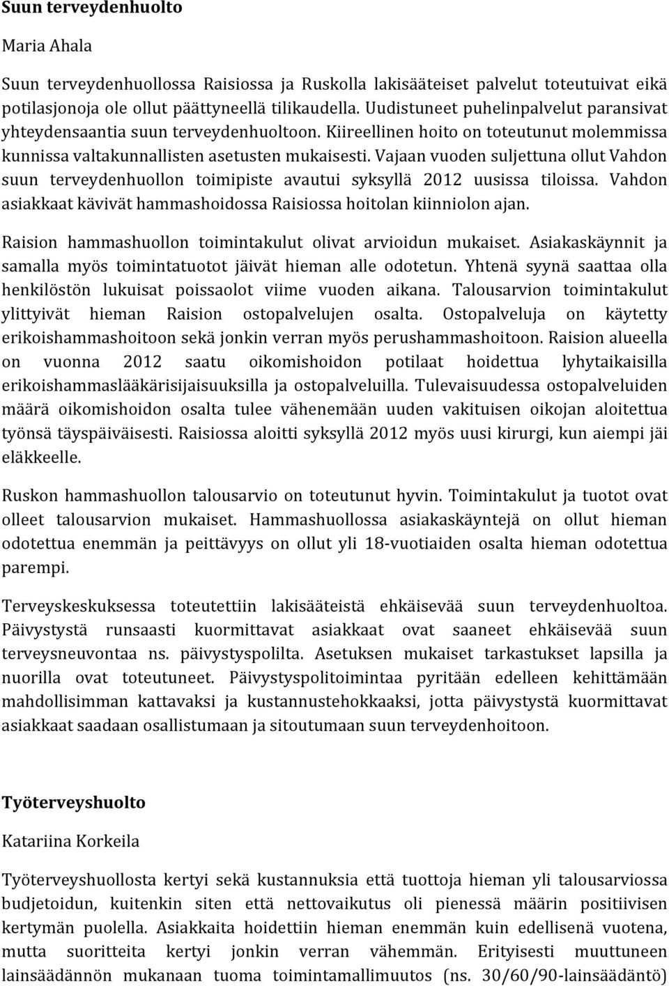 Vajaan vuoden suljettuna ollut Vahdon suun terveydenhuollon toimipiste avautui syksyllä 2012 uusissa tiloissa. Vahdon asiakkaat kävivät hammashoidossa Raisiossa hoitolan kiinniolon ajan.