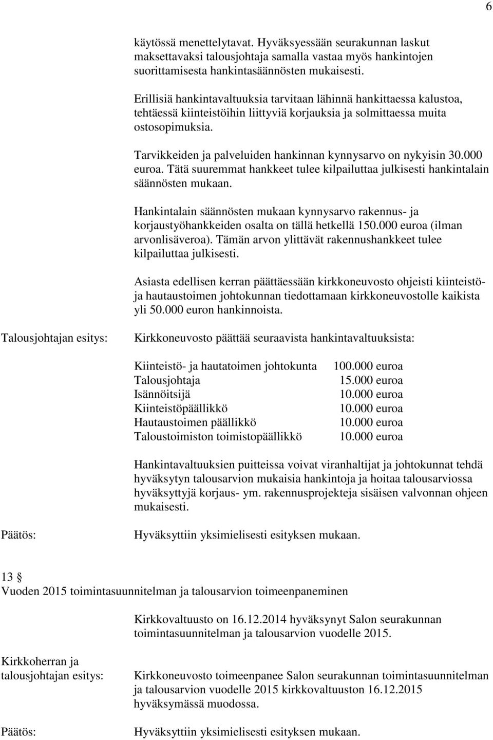 Tarvikkeiden ja palveluiden hankinnan kynnysarvo on nykyisin 30.000 euroa. Tätä suuremmat hankkeet tulee kilpailuttaa julkisesti hankintalain säännösten mukaan.