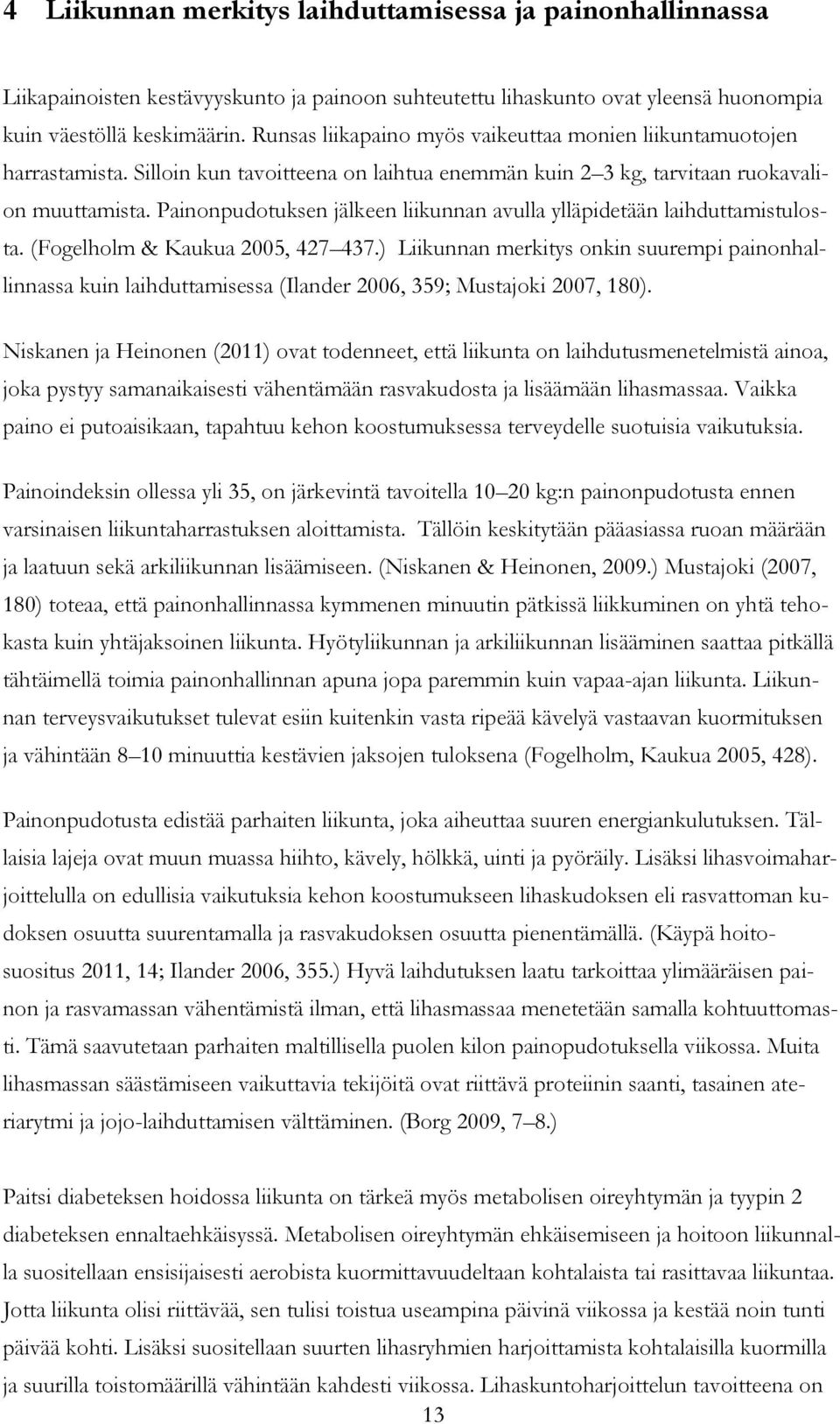 Painonpudotuksen jälkeen liikunnan avulla ylläpidetään laihduttamistulosta. (Fogelholm & Kaukua 2005, 427 437.