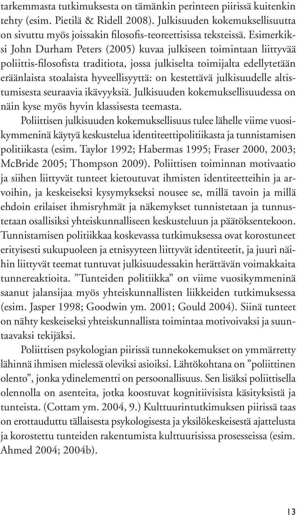 kestettävä julkisuudelle altistumisesta seuraavia ikävyyksiä. Julkisuuden kokemuksellisuudessa on näin kyse myös hyvin klassisesta teemasta.