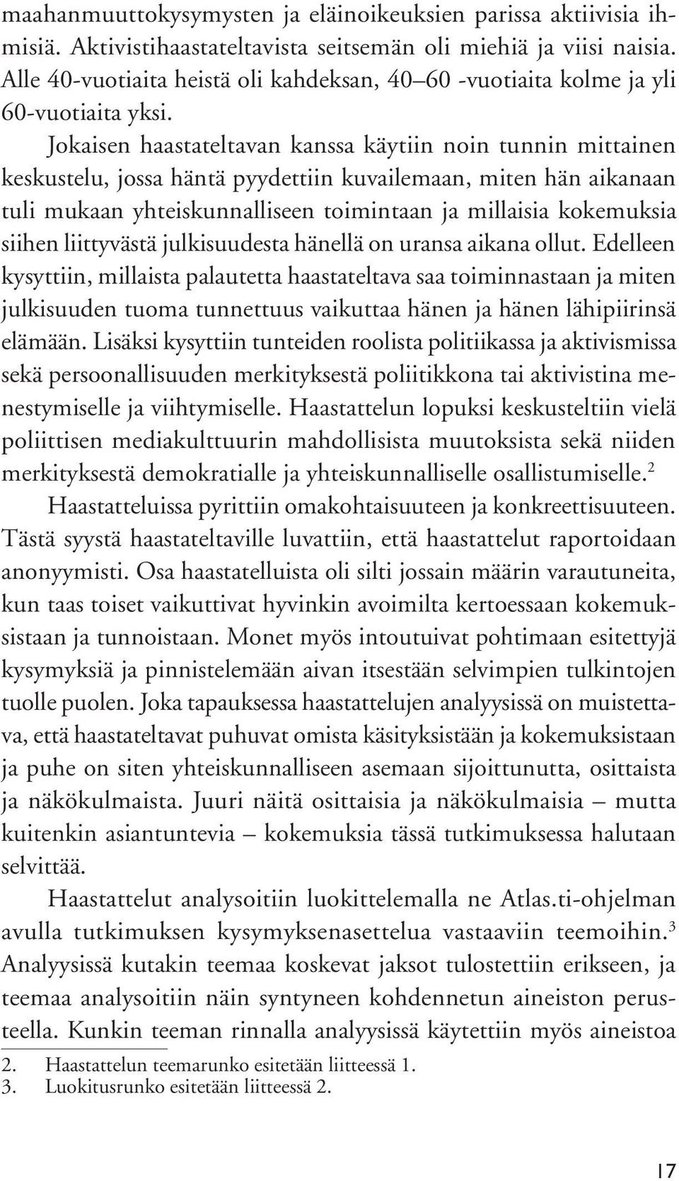 Jokaisen haastateltavan kanssa käytiin noin tunnin mittainen keskustelu, jossa häntä pyydettiin kuvailemaan, miten hän aikanaan tuli mukaan yhteiskunnalliseen toimintaan ja millaisia kokemuksia