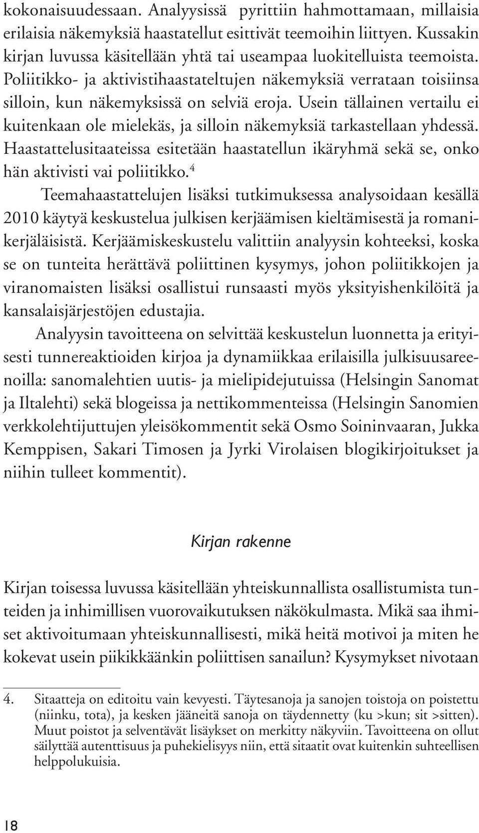Usein tällainen vertailu ei kuitenkaan ole mielekäs, ja silloin näkemyksiä tarkastellaan yhdessä. Haastattelusitaateissa esitetään haastatellun ikäryhmä sekä se, onko hän aktivisti vai poliitikko.