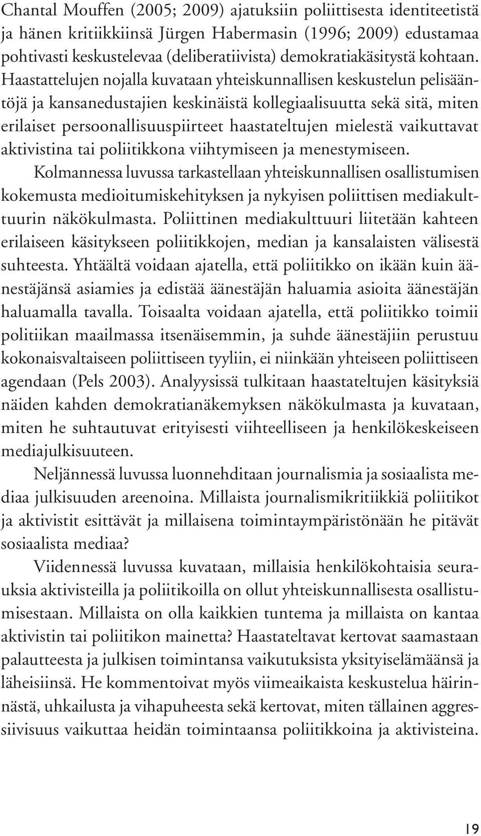 Haastattelujen nojalla kuvataan yhteiskunnallisen keskustelun pelisääntöjä ja kansanedustajien keskinäistä kollegiaalisuutta sekä sitä, miten erilaiset persoonallisuuspiirteet haastateltujen mielestä