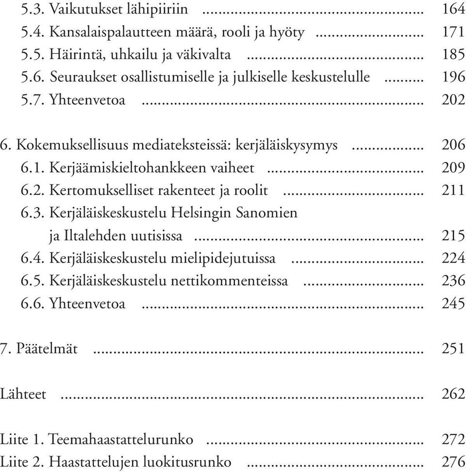 .. 211 6.3. Kerjäläiskeskustelu Helsingin Sanomien ja Iltalehden uutisissa... 215 6.4. Kerjäläiskeskustelu mielipidejutuissa... 224 6.5. Kerjäläiskeskustelu nettikommenteissa.