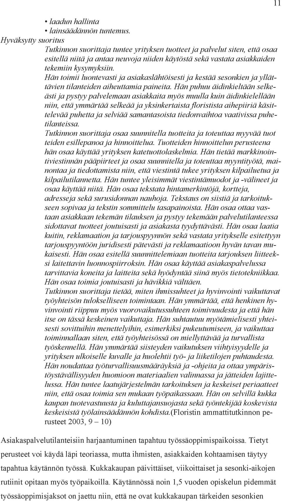 Hän toimii luontevasti ja asiakaslähtöisesti ja kestää sesonkien ja yllättävien tilanteiden aiheuttamia paineita.