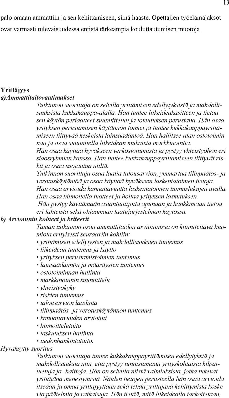 Hän tuntee liikeideakäsitteen ja tietää sen käytön periaatteet suunnittelun ja toteutuksen perustana.