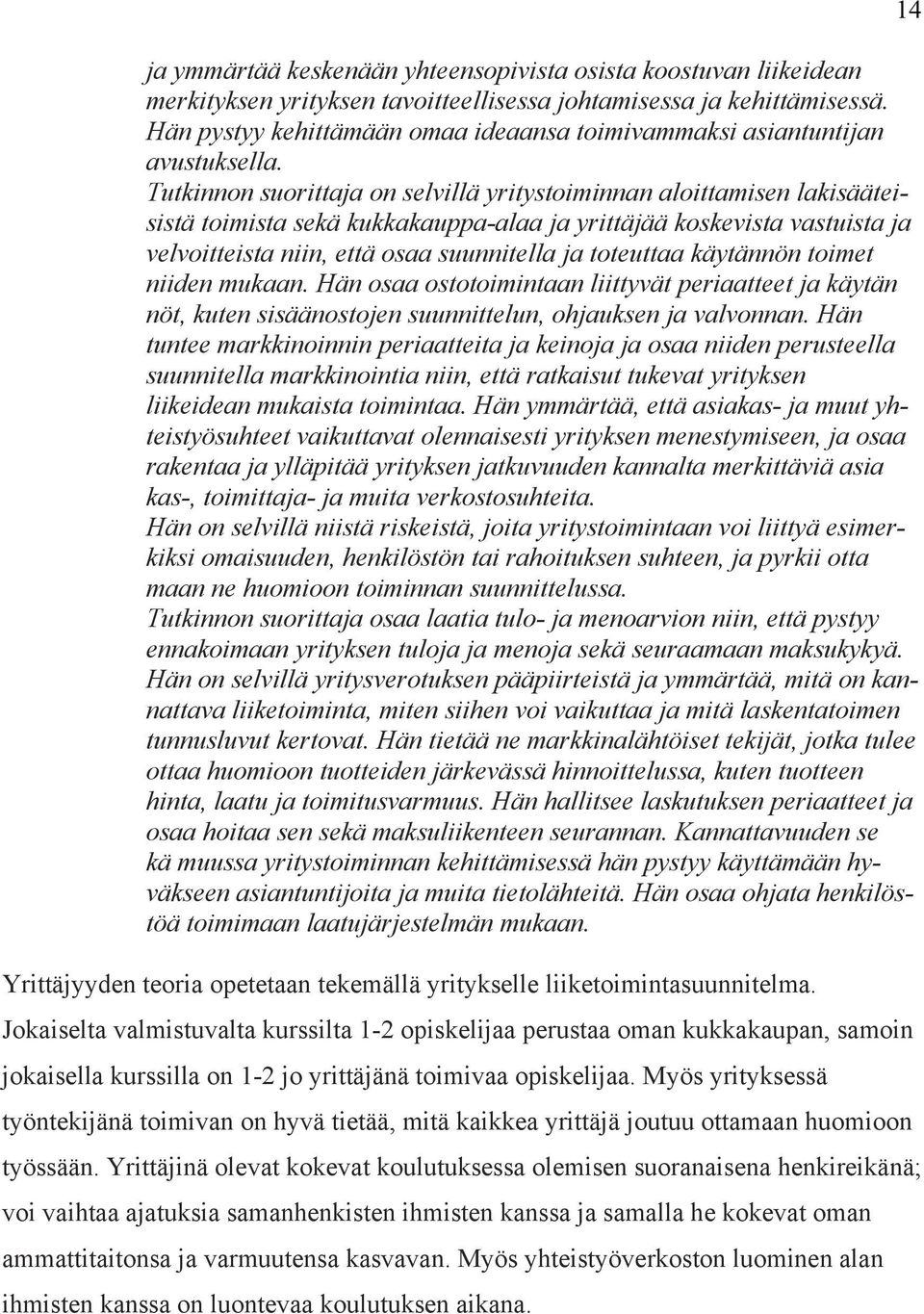 Tutkinnon suorittaja on selvillä yritystoiminnan aloittamisen lakisääteisistä toimista sekä kukkakauppa-alaa ja yrittäjää koskevista vastuista ja velvoitteista niin, että osaa suunnitella ja