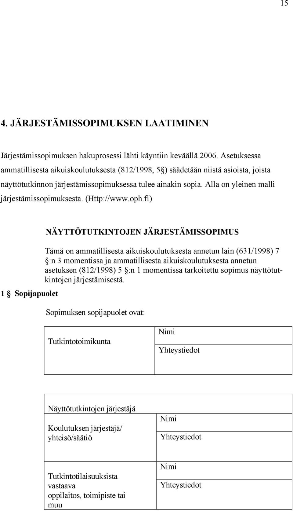 Alla on yleinen malli järjestämissopimuksesta. (Http://www.oph.