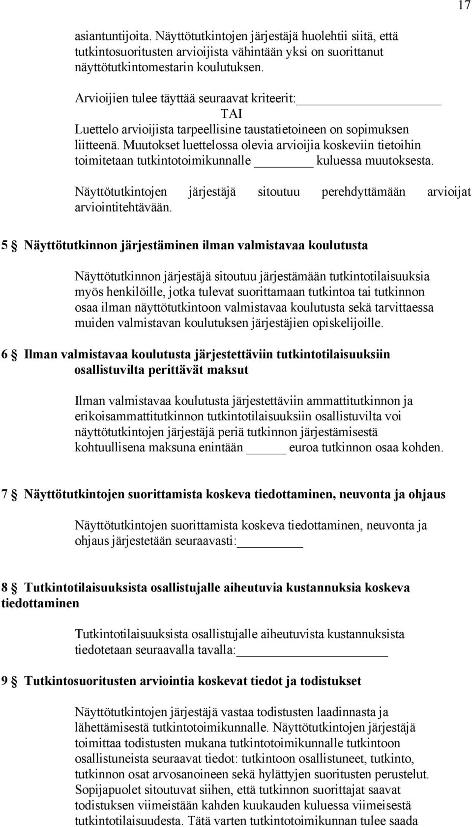 Muutokset luettelossa olevia arvioijia koskeviin tietoihin toimitetaan tutkintotoimikunnalle kuluessa muutoksesta. Näyttötutkintojen järjestäjä sitoutuu perehdyttämään arvioijat arviointitehtävään.