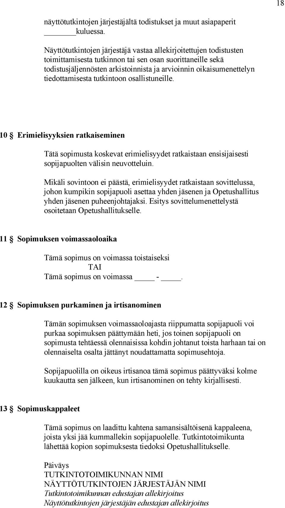 tiedottamisesta tutkintoon osallistuneille. 10 Erimielisyyksien ratkaiseminen Tätä sopimusta koskevat erimielisyydet ratkaistaan ensisijaisesti sopijapuolten välisin neuvotteluin.