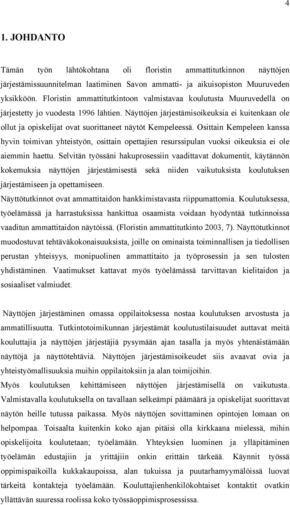 Näyttöjen järjestämisoikeuksia ei kuitenkaan ole ollut ja opiskelijat ovat suorittaneet näytöt Kempeleessä.