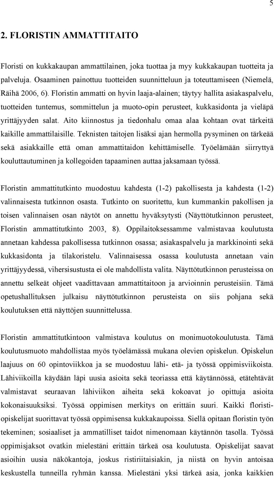 Floristin ammatti on hyvin laaja-alainen; täytyy hallita asiakaspalvelu, tuotteiden tuntemus, sommittelun ja muoto-opin perusteet, kukkasidonta ja vieläpä yrittäjyyden salat.