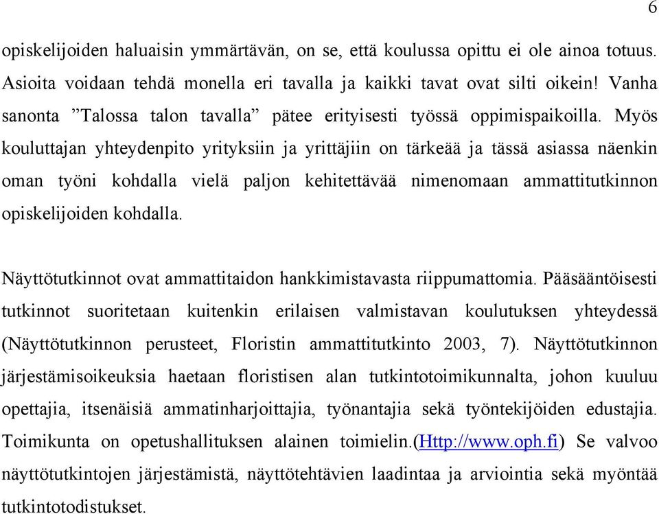 Myös kouluttajan yhteydenpito yrityksiin ja yrittäjiin on tärkeää ja tässä asiassa näenkin oman työni kohdalla vielä paljon kehitettävää nimenomaan ammattitutkinnon opiskelijoiden kohdalla.