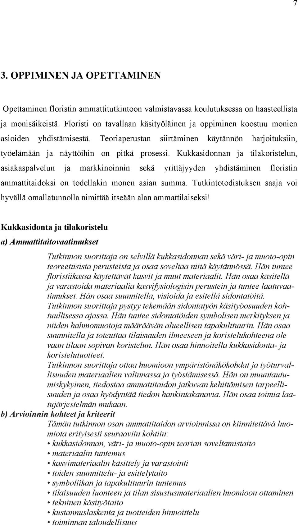 Kukkasidonnan ja tilakoristelun, asiakaspalvelun ja markkinoinnin sekä yrittäjyyden yhdistäminen floristin ammattitaidoksi on todellakin monen asian summa.