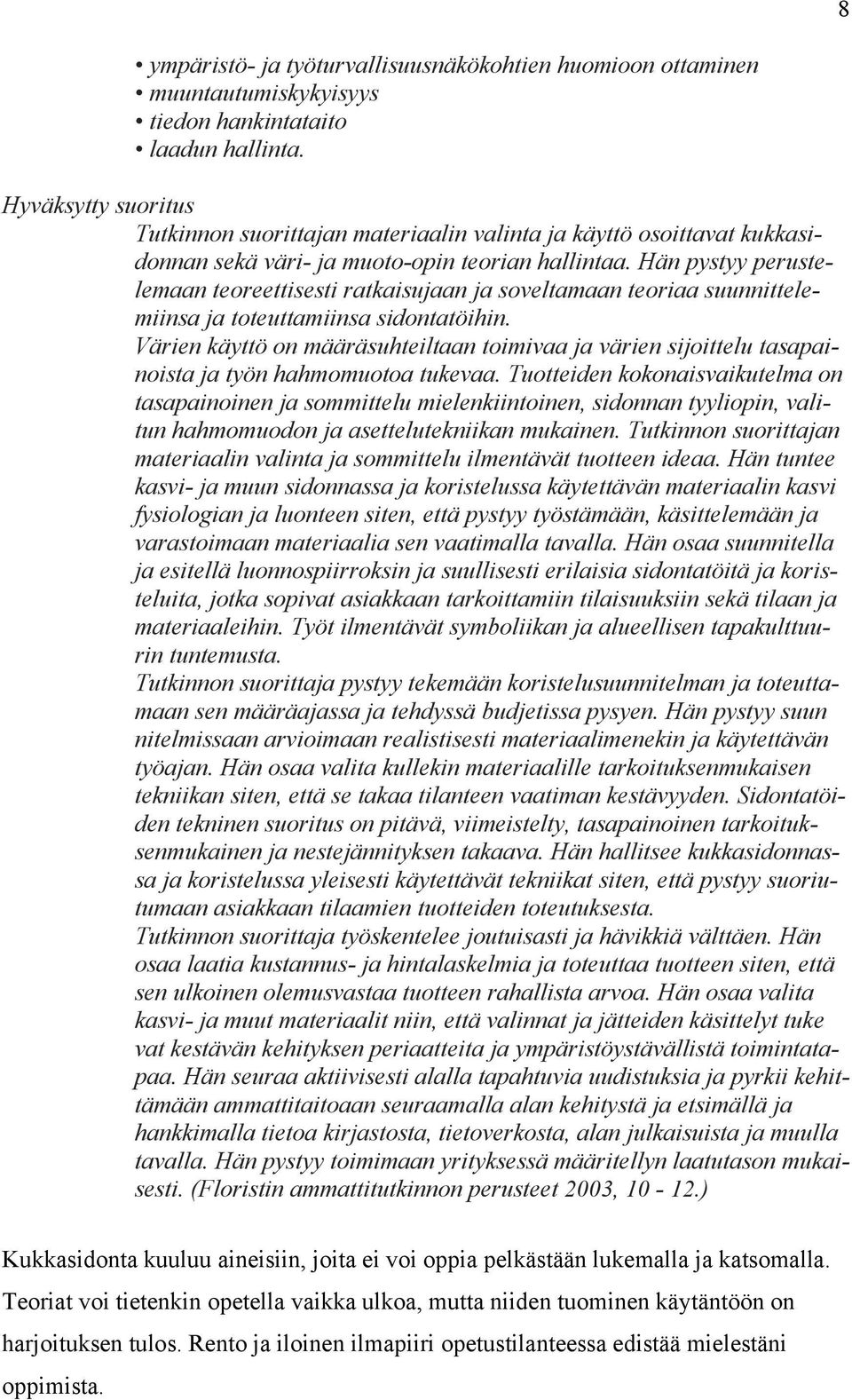 Hän pystyy perustelemaan teoreettisesti ratkaisujaan ja soveltamaan teoriaa suunnittelemiinsa ja toteuttamiinsa sidontatöihin.
