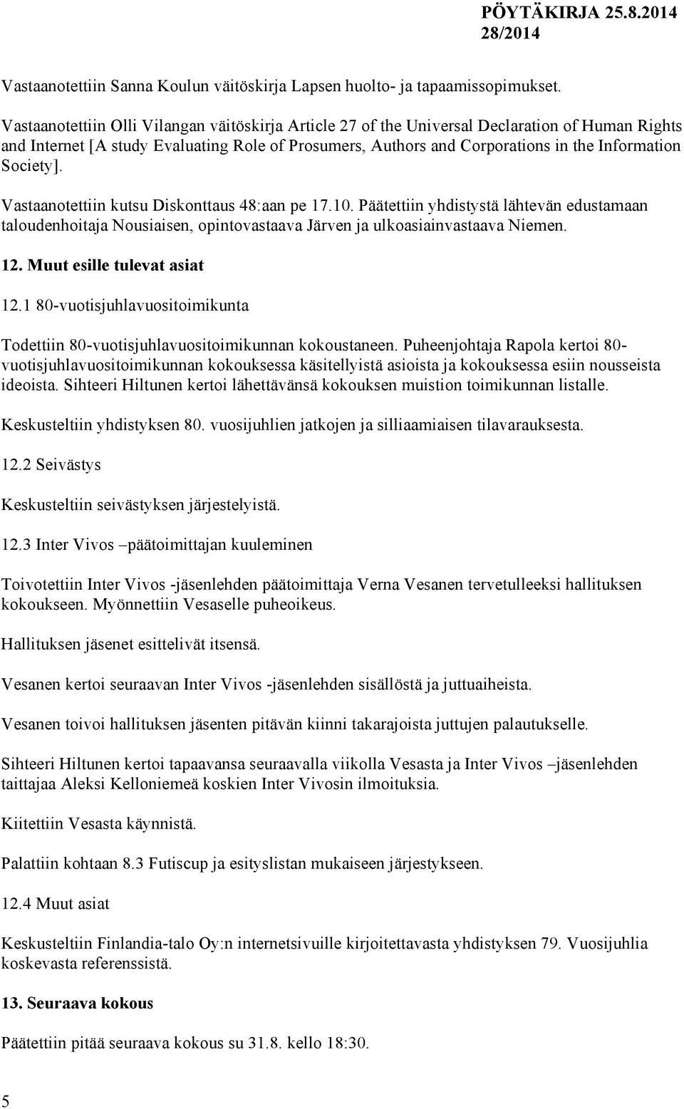 Society]. Vastaanotettiin kutsu Diskonttaus 48:aan pe 17.10. Päätettiin yhdistystä lähtevän edustamaan taloudenhoitaja Nousiaisen, opintovastaava Järven ja ulkoasiainvastaava Niemen. 12.