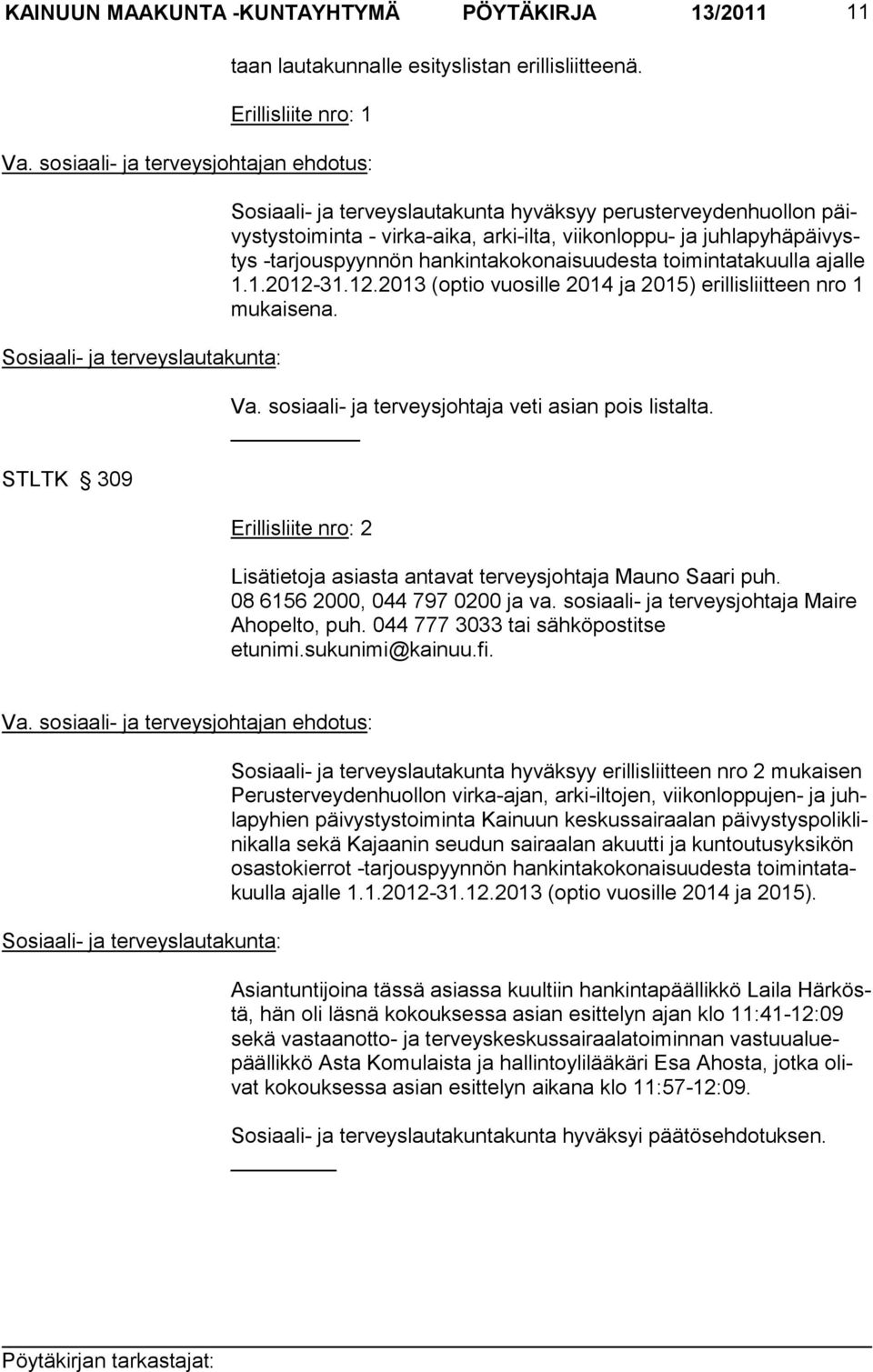 ja juhlapyhäpäivystys -tarjouspyynnön hankintakokonaisuudesta toimintatakuulla ajalle 1.1.2012-31.12.2013 (optio vuosille 2014 ja 2015) erillisliitteen nro 1 mukaisena. Va.