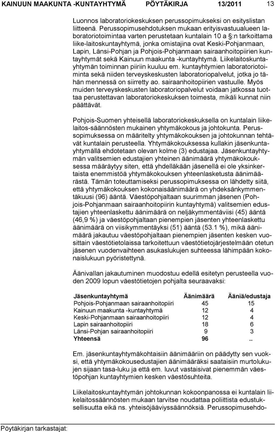 Lapin, Länsi-Pohjan ja Poh jois-pohjan maan sai raan hoitopiirien kunta yhty mät sekä Kainuun maakunta -kuntayhty mä. Liikelai toskuntayhtymän toiminnan piiriin kuu luu em.